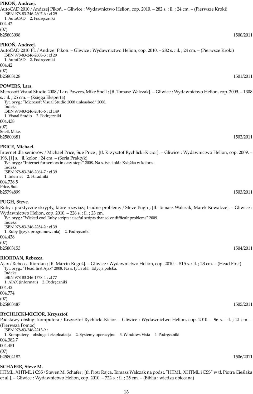 42 b25803128 1501/2011 POWERS, Lars. Microsoft Visual Studio 2008 / Lars Powers, Mike Snell ; [tł. Tomasz Walczak]. Gliwice : Wydawnictwo Helion, cop. 2009. 1308 s. : il. ; 25 cm.