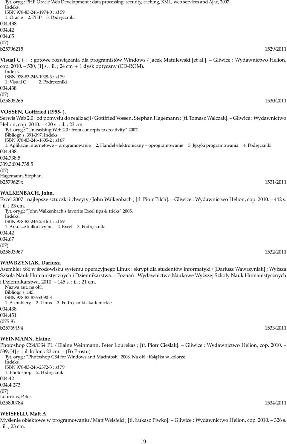 ; 24 cm + 1 dysk optyczny (CD-ROM). ISBN 978-83-246-1928-3 : zł 79 1. Visual C++ 2. Podręczniki 004.438 b25805265 1530/2011 VOSSEN, Gottfried (1955- ). Serwis Web 2.