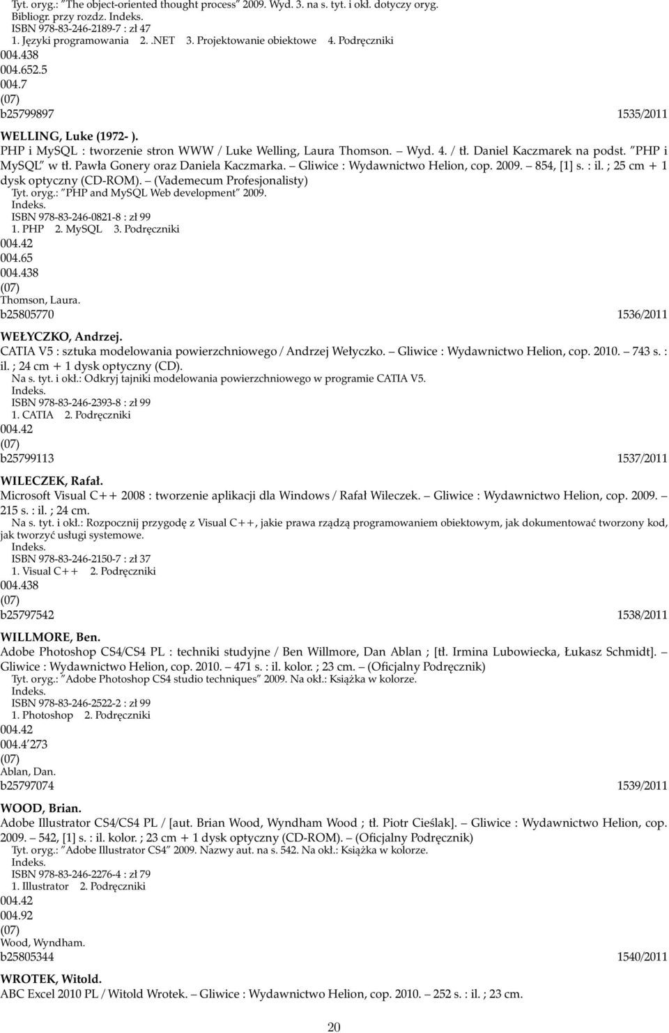 Daniel Kaczmarek na podst. PHP i MySQL w tł. Pawła Gonery oraz Daniela Kaczmarka. Gliwice : Wydawnictwo Helion, cop. 2009. 854, [1] s. : il. ; 25 cm + 1 dysk optyczny (CD-ROM).