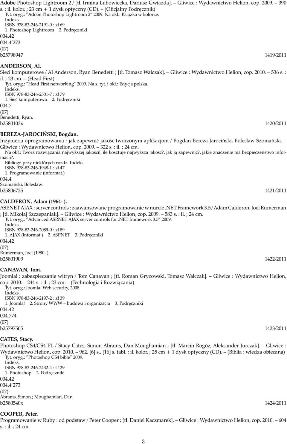 Sieci komputerowe / Al Anderson, Ryan Benedetti ; [tł. Tomasz Walczak]. Gliwice : Wydawnictwo Helion, cop. 2010. 536 s. : il. ; 23 cm. (Head First) Tyt. oryg.: Head First networking 2009. Na s. tyt.