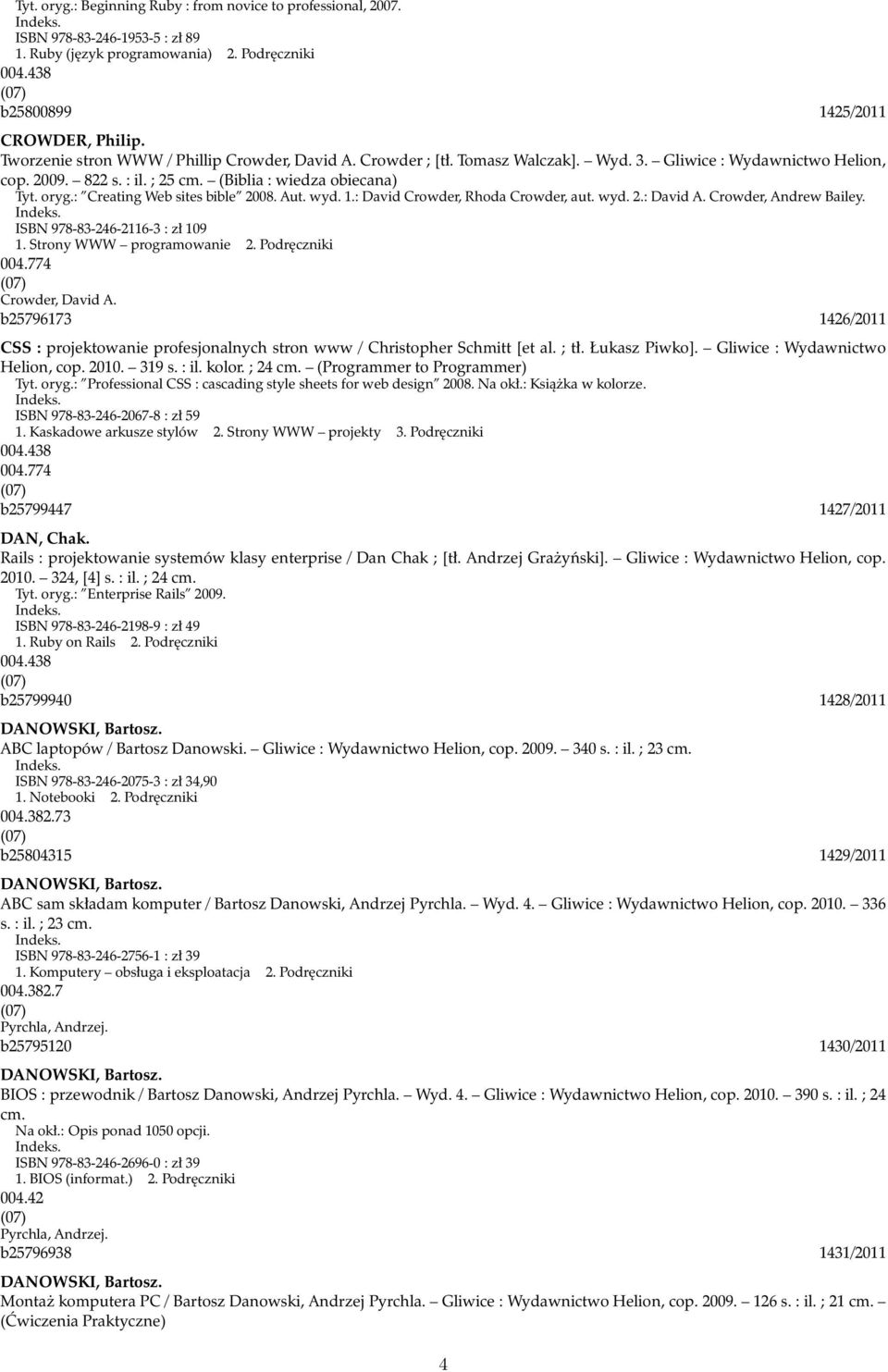 : Creating Web sites bible 2008. Aut. wyd. 1.: David Crowder, Rhoda Crowder, aut. wyd. 2.: David A. Crowder, Andrew Bailey. ISBN 978-83-246-2116-3 : zł 109 1. Strony WWW programowanie 2.