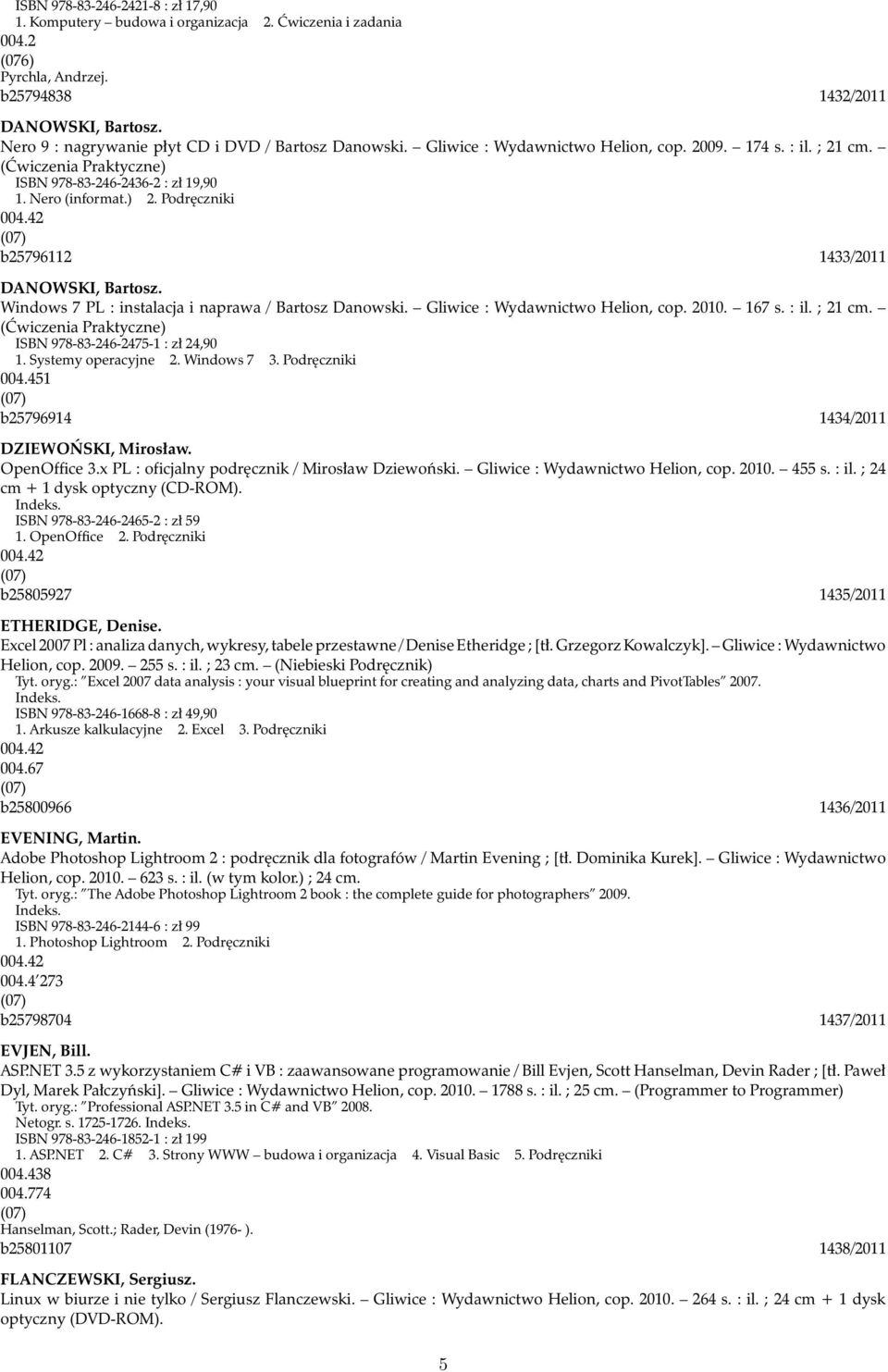 Podręczniki 004.42 b25796112 1433/2011 DANOWSKI, Bartosz. Windows 7 PL : instalacja i naprawa / Bartosz Danowski. Gliwice : Wydawnictwo Helion, cop. 2010. 167 s. : il. ; 21 cm.