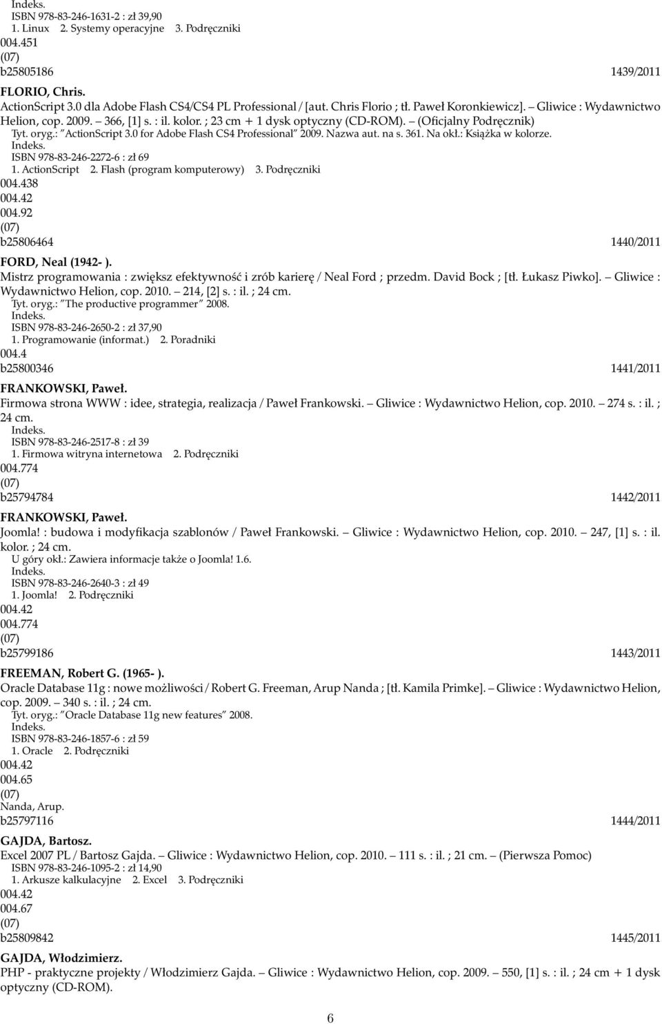 0 for Adobe Flash CS4 Professional 2009. Nazwa aut. na s. 361. Na okł.: Książka w kolorze. ISBN 978-83-246-2272-6 : zł 69 1. ActionScript 2. Flash (program komputerowy) 3. Podręczniki 004.438 004.