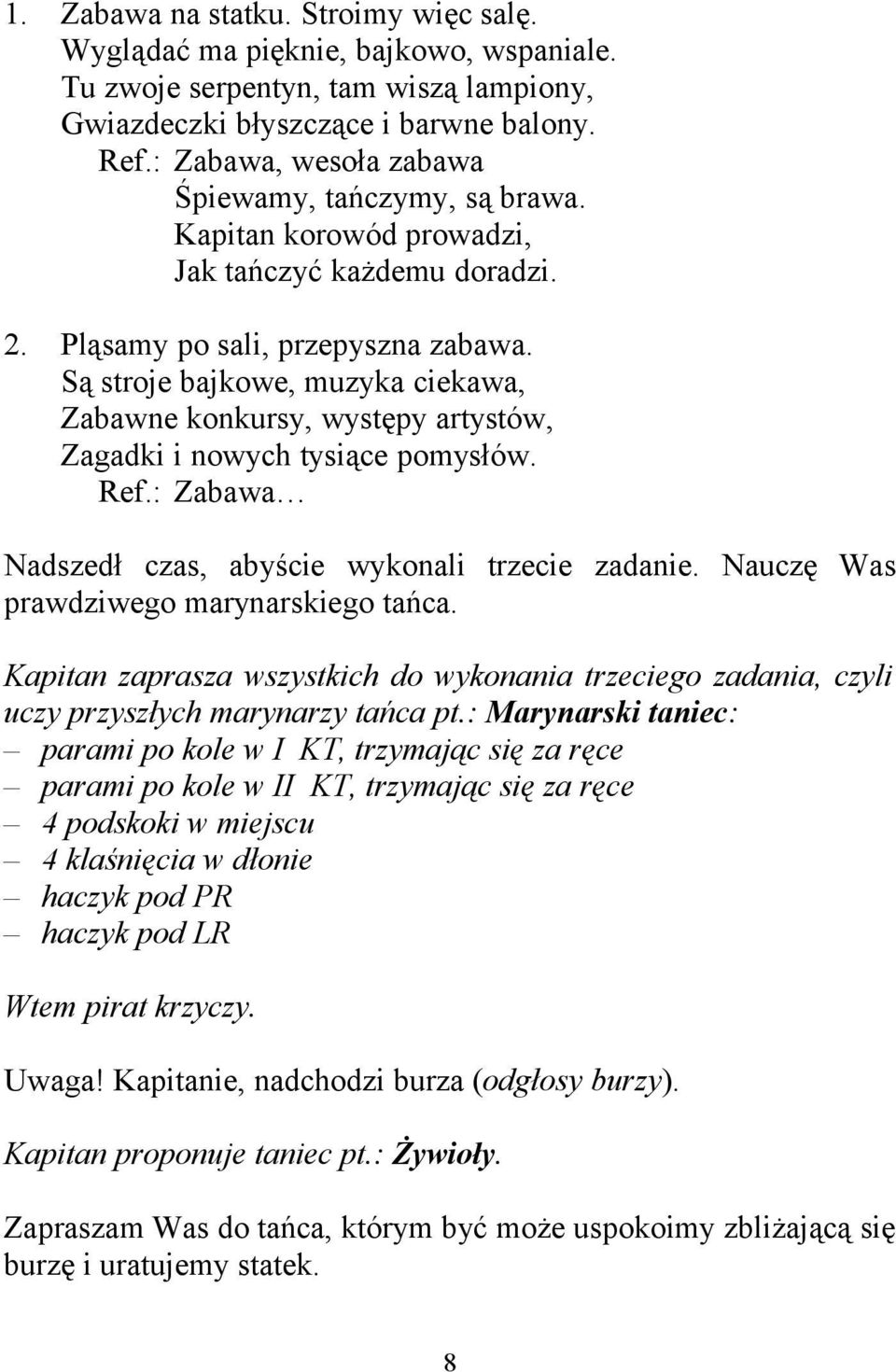 Są stroje bajkowe, muzyka ciekawa, Zabawne konkursy, występy artystów, Zagadki i nowych tysiące pomysłów. Ref.: Zabawa Nadszedł czas, abyście wykonali trzecie zadanie.