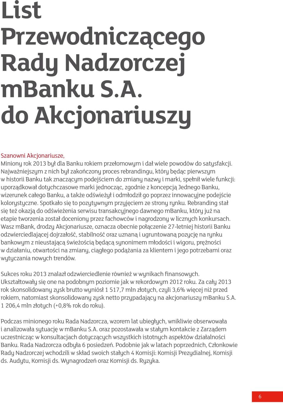 marki jednocząc, zgodnie z koncepcją Jednego Banku, wizerunek całego Banku, a także odświeżył i odmłodził go poprzez innowacyjne podejście kolorystyczne.