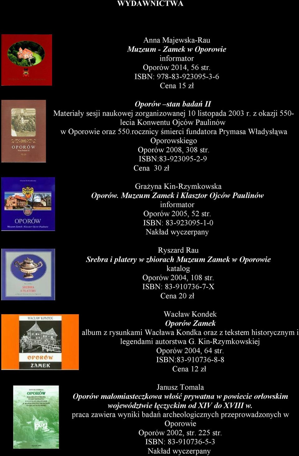 rocznicy śmierci fundatora Prymasa Władysłąwa Oporowskiego Oporów 2008, 308 str. ISBN:83-923095-2-9 Cena 30 zł Grażyna Kin-Rzymkowska Oporów.