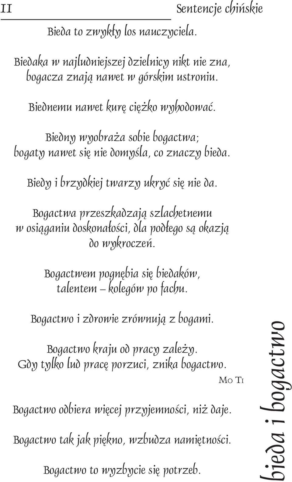 Bogactwa przeszkadzają szlachetnemu w osiąganiu doskonałości, dla podłego są okazją do wykroczeń. Bogactwem pognębia się biedaków, talentem kolegów po fachu.