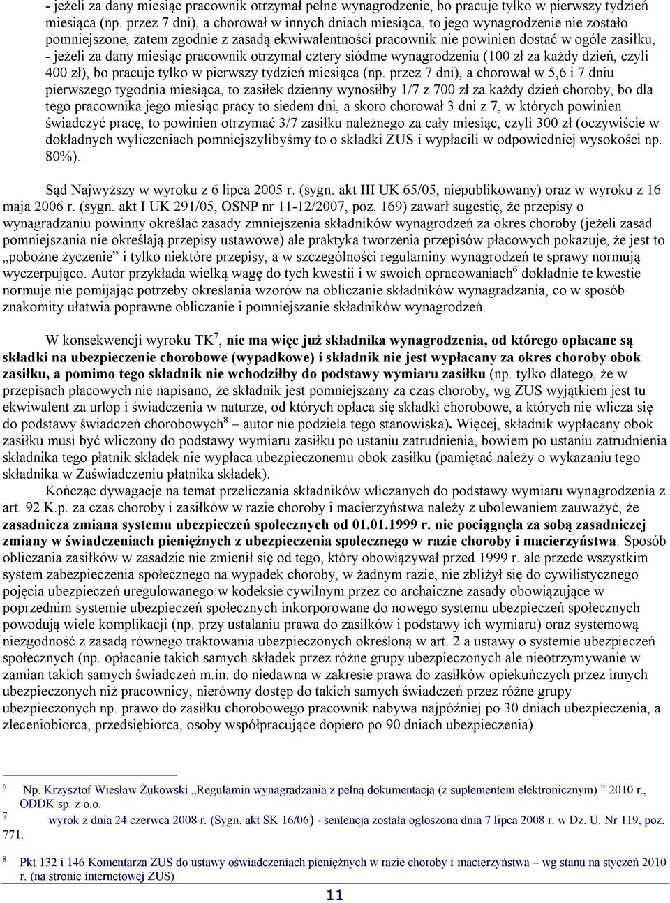 dany miesiąc pracownik otrzymał cztery siódme wynagrodzenia (100 zł za każdy dzień, czyli 400 zł), bo pracuje tylko w pierwszy tydzień miesiąca (np.