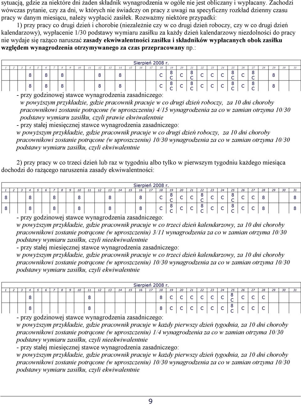 Rozważmy niektóre przypadki: 1) przy pracy co drugi dzień i chorobie (niezależnie czy w co drugi dzień roboczy, czy w co drugi dzień kalendarzowy), wypłacenie 1/30 podstawy wymiaru zasiłku za każdy