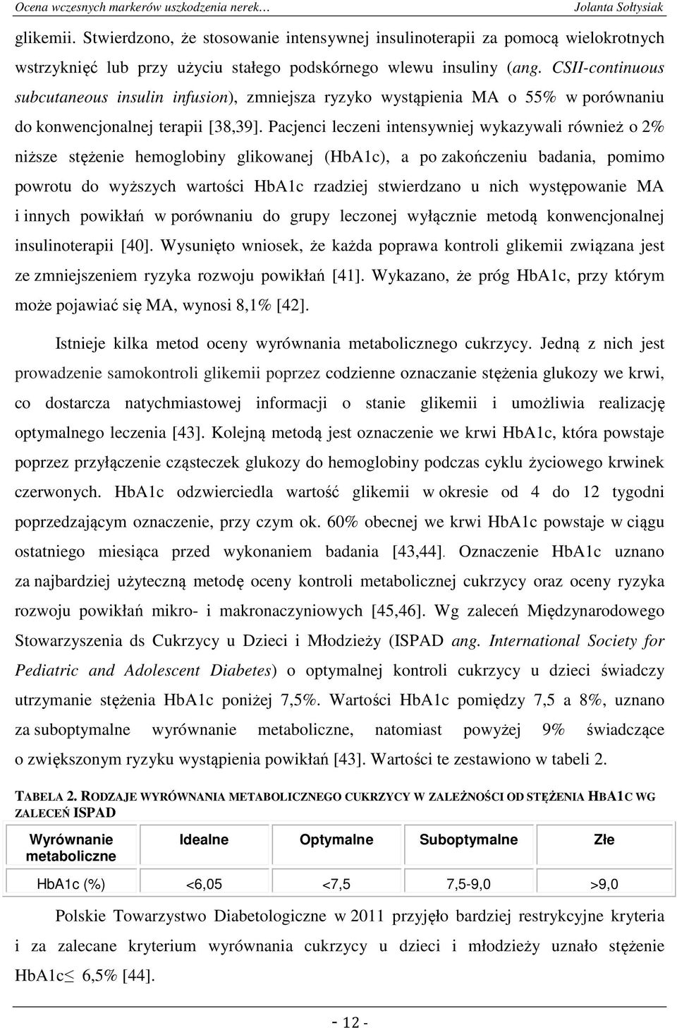 Pacjenci leczeni intensywniej wykazywali również o 2% niższe stężenie hemoglobiny glikowanej (HbA1c), a po zakończeniu badania, pomimo powrotu do wyższych wartości HbA1c rzadziej stwierdzano u nich