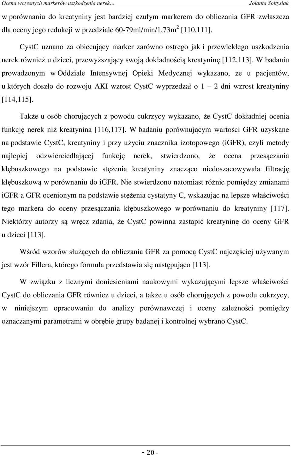 W badaniu prowadzonym w Oddziale Intensywnej Opieki Medycznej wykazano, że u pacjentów, u których doszło do rozwoju AKI wzrost CystC wyprzedzał o 1 2 dni wzrost kreatyniny [114,115].