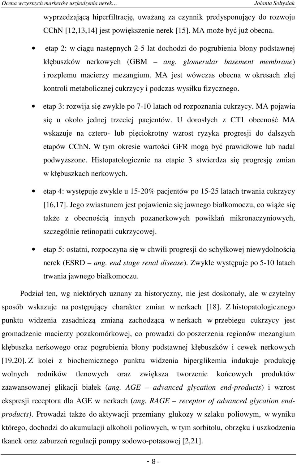 MA jest wówczas obecna w okresach złej kontroli metabolicznej cukrzycy i podczas wysiłku fizycznego. etap 3: rozwija się zwykle po 7-10 latach od rozpoznania cukrzycy.