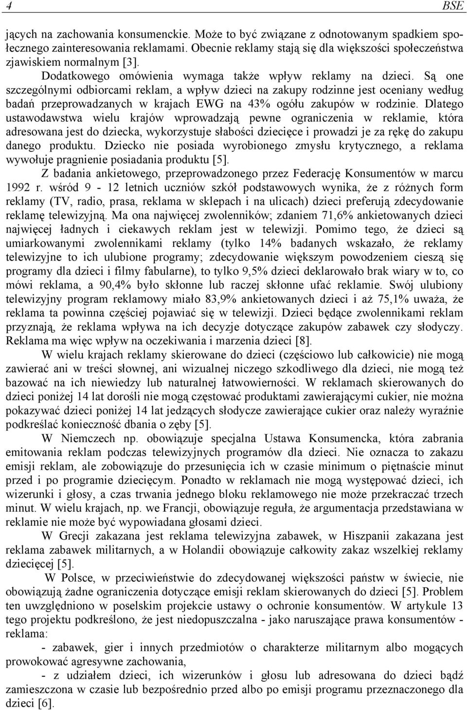 Są one szczególnymi odbiorcami reklam, a wpływ dzieci na zakupy rodzinne jest oceniany według badań przeprowadzanych w krajach EWG na 43% ogółu zakupów w rodzinie.