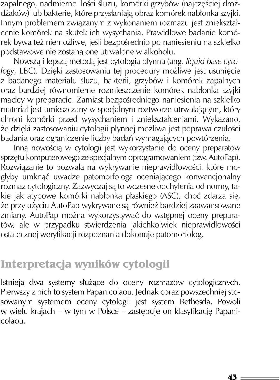 Prawid owe badanie komórek bywa te niemo liwe, jeêli bezpoêrednio po naniesieniu na szkie ko podstawowe nie zostanà one utrwalone w alkoholu. Nowszà i lepszà metodà jest cytologia p ynna (ang.