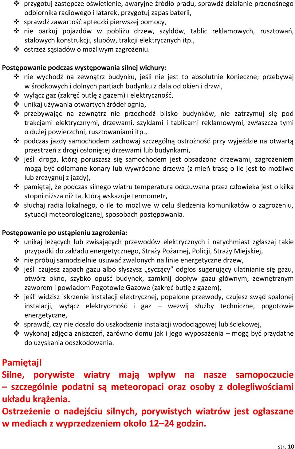 Postępowanie podczas występowania silnej wichury: nie wychodź na zewnątrz budynku, jeśli nie jest to absolutnie konieczne; przebywaj w środkowych i dolnych partiach budynku z dala od okien i drzwi,