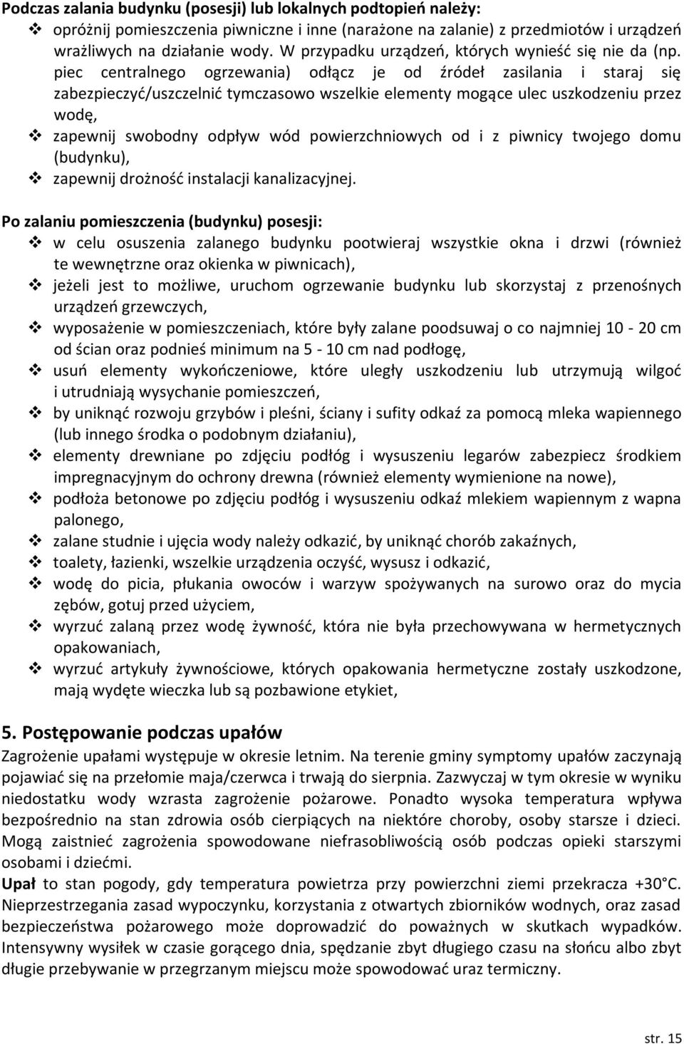 piec centralnego ogrzewania) odłącz je od źródeł zasilania i staraj się zabezpieczyć/uszczelnić tymczasowo wszelkie elementy mogące ulec uszkodzeniu przez wodę, zapewnij swobodny odpływ wód