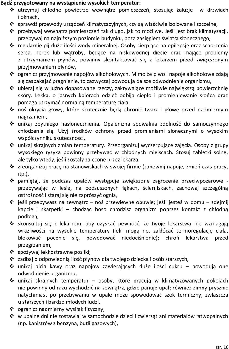 Jeśli jest brak klimatyzacji, przebywaj na najniższym poziomie budynku, poza zasięgiem światła słonecznego, regularnie pij duże ilości wody mineralnej.