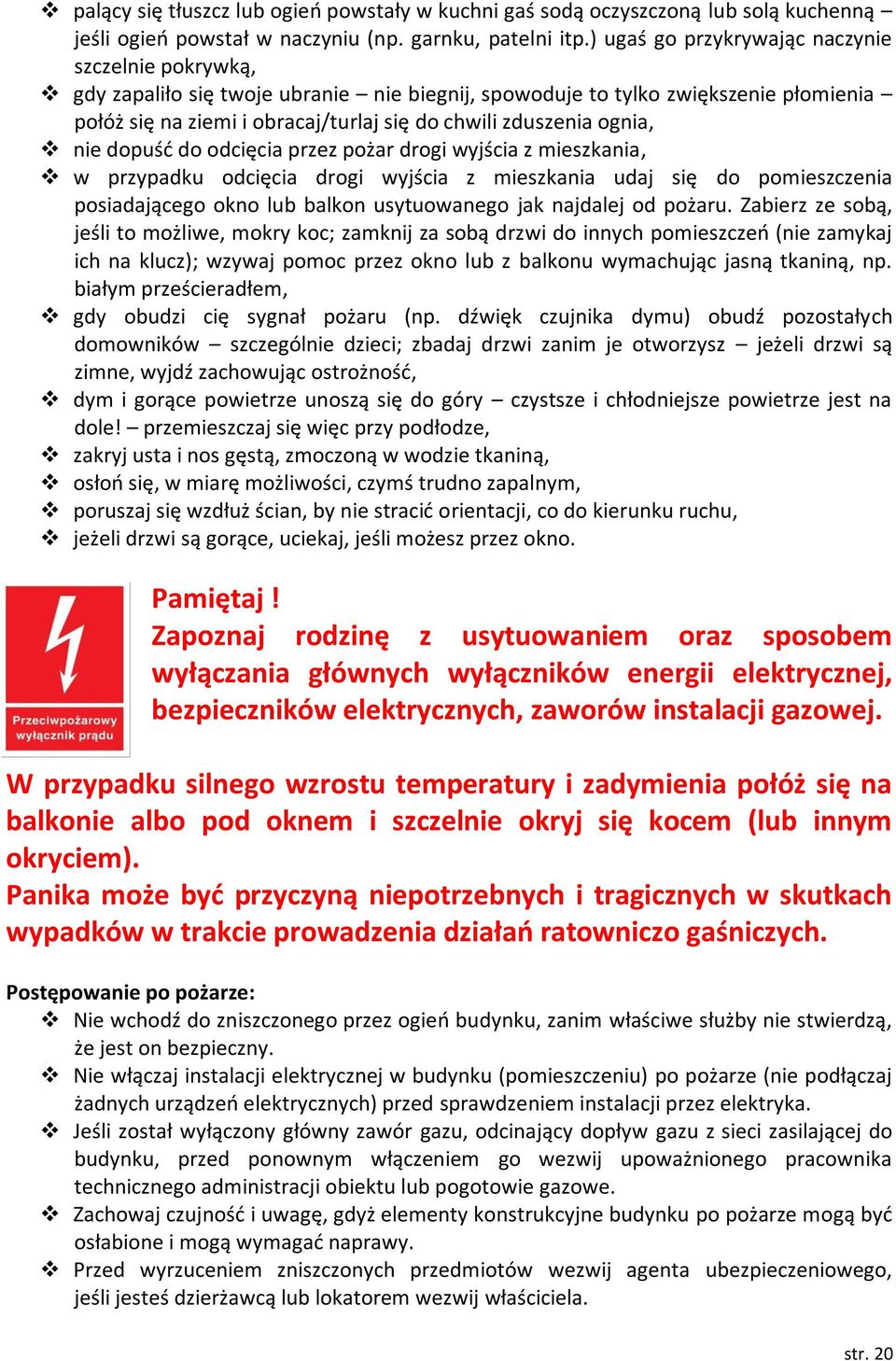 ognia, nie dopuść do odcięcia przez pożar drogi wyjścia z mieszkania, w przypadku odcięcia drogi wyjścia z mieszkania udaj się do pomieszczenia posiadającego okno lub balkon usytuowanego jak najdalej