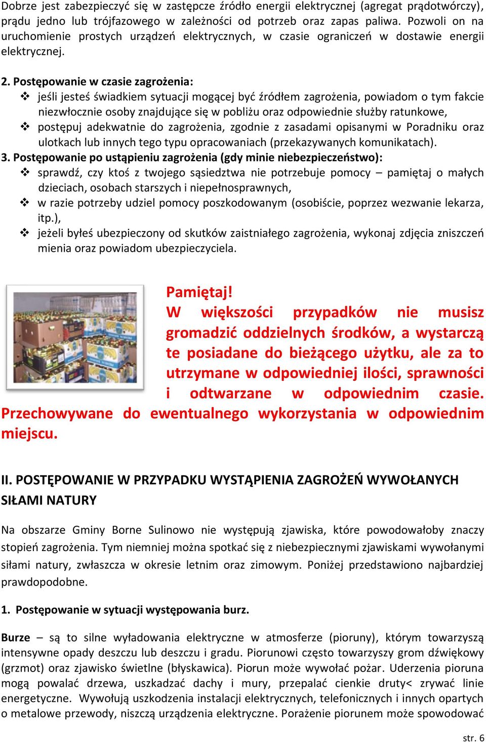 Postępowanie w czasie zagrożenia: jeśli jesteś świadkiem sytuacji mogącej być źródłem zagrożenia, powiadom o tym fakcie niezwłocznie osoby znajdujące się w pobliżu oraz odpowiednie służby ratunkowe,