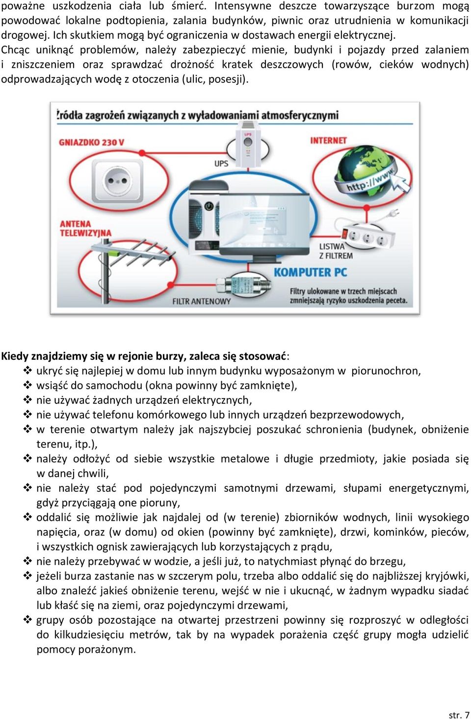 Chcąc uniknąć problemów, należy zabezpieczyć mienie, budynki i pojazdy przed zalaniem i zniszczeniem oraz sprawdzać drożność kratek deszczowych (rowów, cieków wodnych) odprowadzających wodę z