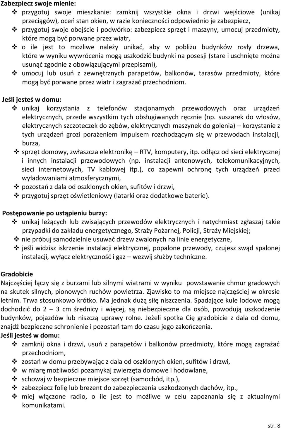 wywrócenia mogą uszkodzić budynki na posesji (stare i uschnięte można usunąć zgodnie z obowiązującymi przepisami), umocuj lub usuń z zewnętrznych parapetów, balkonów, tarasów przedmioty, które mogą