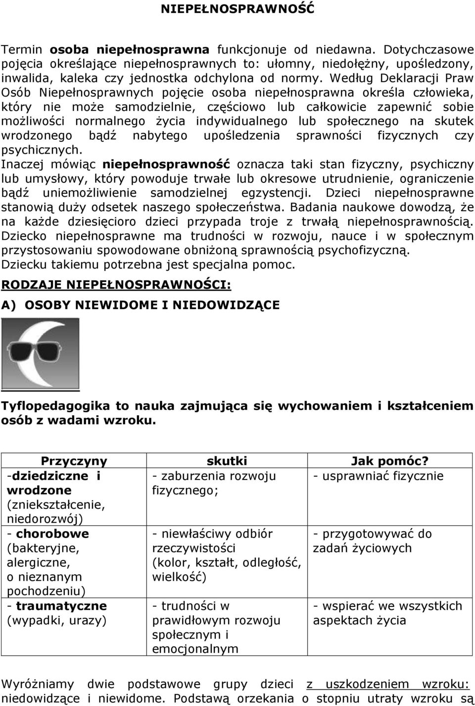 Według Deklaracji Praw Osób Niepełnosprawnych pojęcie osoba niepełnosprawna określa człowieka, który nie może samodzielnie, częściowo lub całkowicie zapewnić sobie możliwości normalnego życia