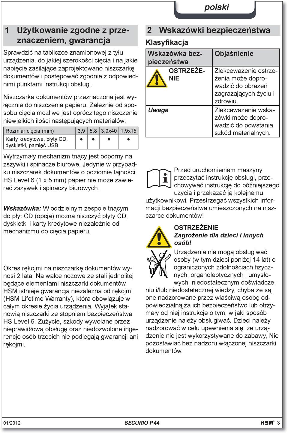 Zale nie od sposobu ci cia mo liwe jest oprócz tego niszczenie niewielkich ilo ci nast puj cych materia ów: Rozmiar ci cia (mm) 3,9 5,8 3,9x40 1,9x15 Karty kredytowe, p yty CD, dyskietki, pami USB