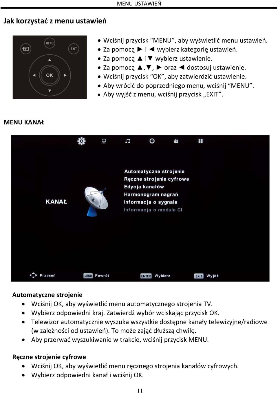 MENU KANAŁ Automatyczne strojenie Wciśnij OK, aby wyświetlić menu automatycznego strojenia TV. Wybierz odpowiedni kraj. Zatwierdź wybór wciskając przycisk OK.