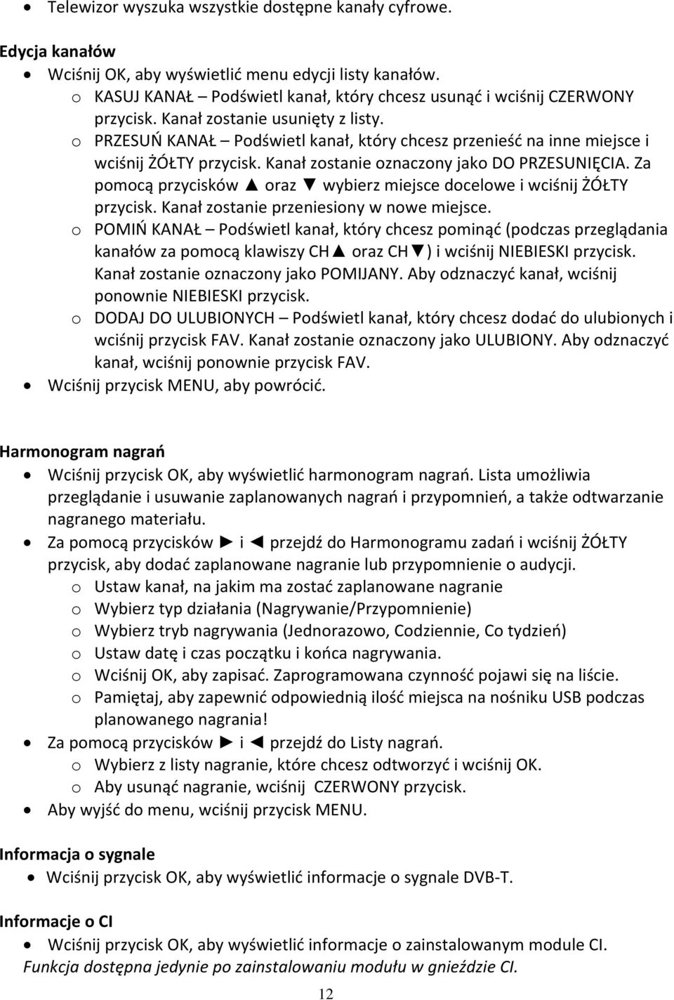 o PRZESUŃ KANAŁ Podświetl kanał, który chcesz przenieść na inne miejsce i wciśnij ŻÓŁTY przycisk. Kanał zostanie oznaczony jako DO PRZESUNIĘCIA.