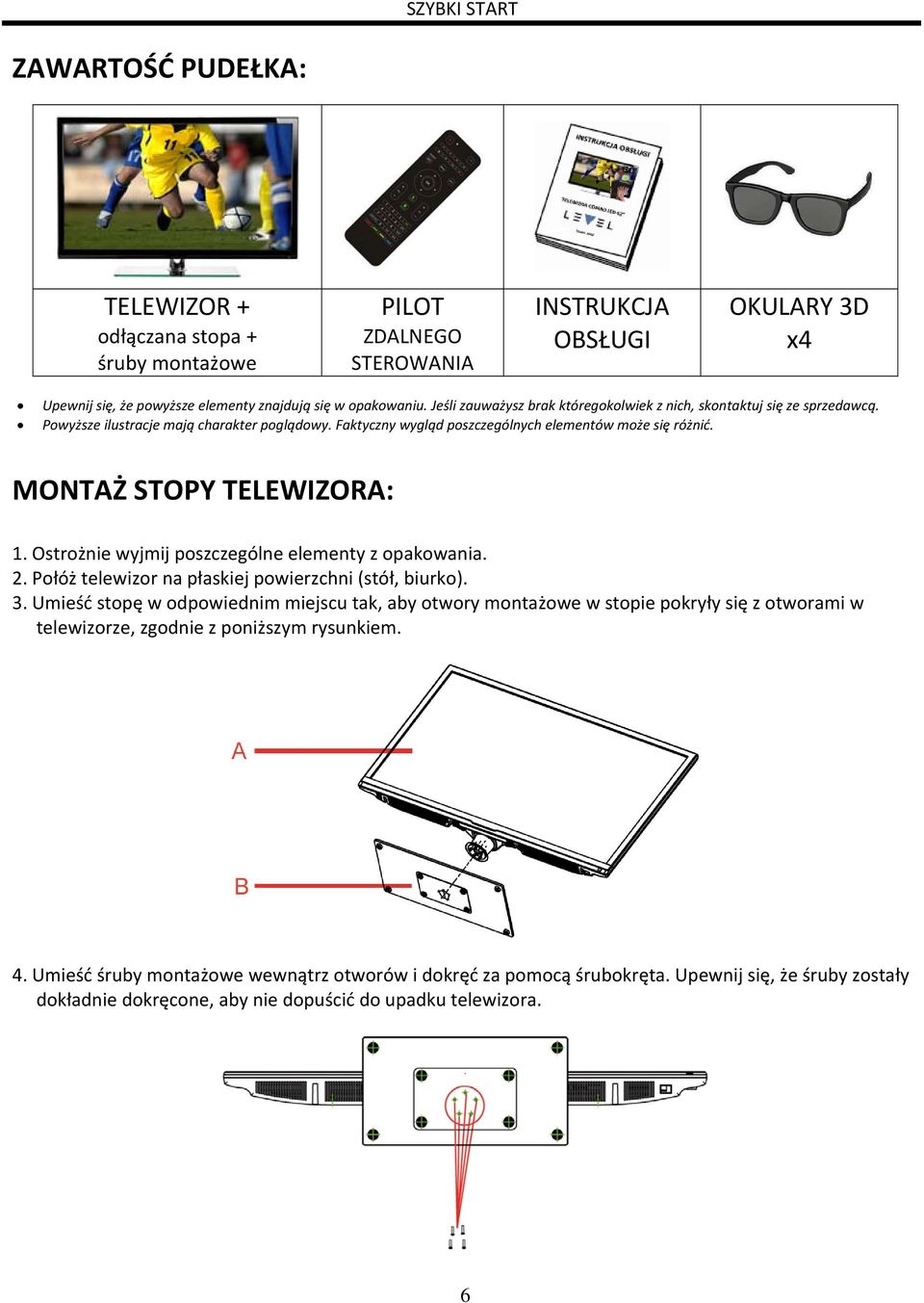 MONTAŻ STOPY TELEWIZORA: 1. Ostrożnie wyjmij poszczególne elementy z opakowania. 2. Połóż telewizor na płaskiej powierzchni (stół, biurko). 3.