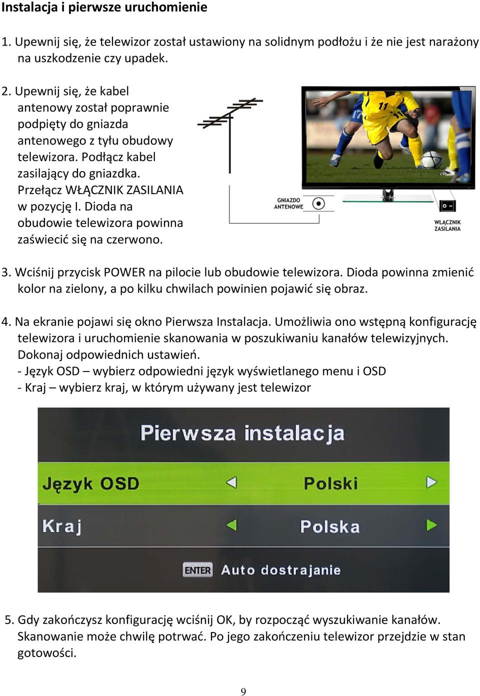 Dioda na obudowie telewizora powinna zaświecić się na czerwono. 3. Wciśnij przycisk POWER na pilocie lub obudowie telewizora.