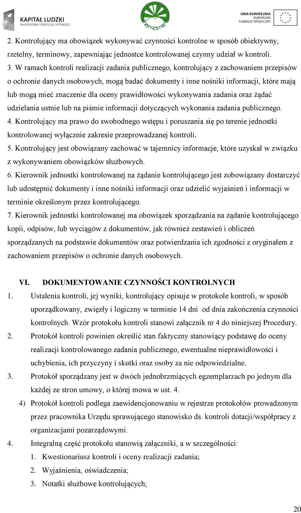 dla oceny prawidłowości wykonywania zadania oraz żądać udzielania ustnie lub na piśmie informacji dotyczących wykonania zadania publicznego. 4.