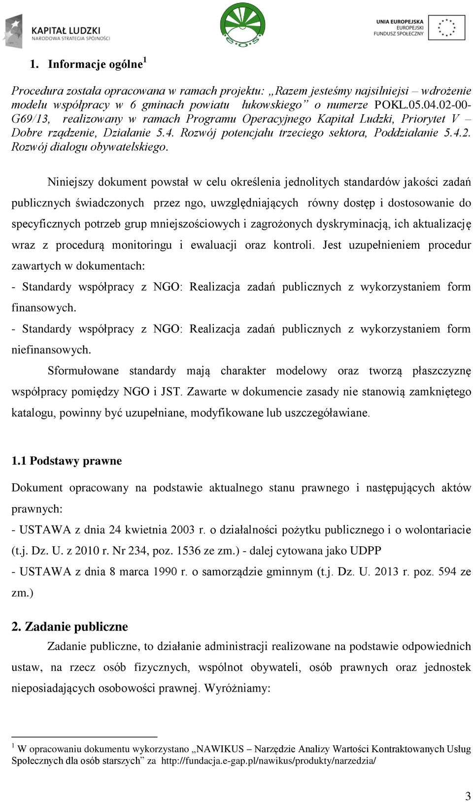 Niniejszy dokument powstał w celu określenia jednolitych standardów jakości zadań publicznych świadczonych przez ngo, uwzględniających równy dostęp i dostosowanie do specyficznych potrzeb grup