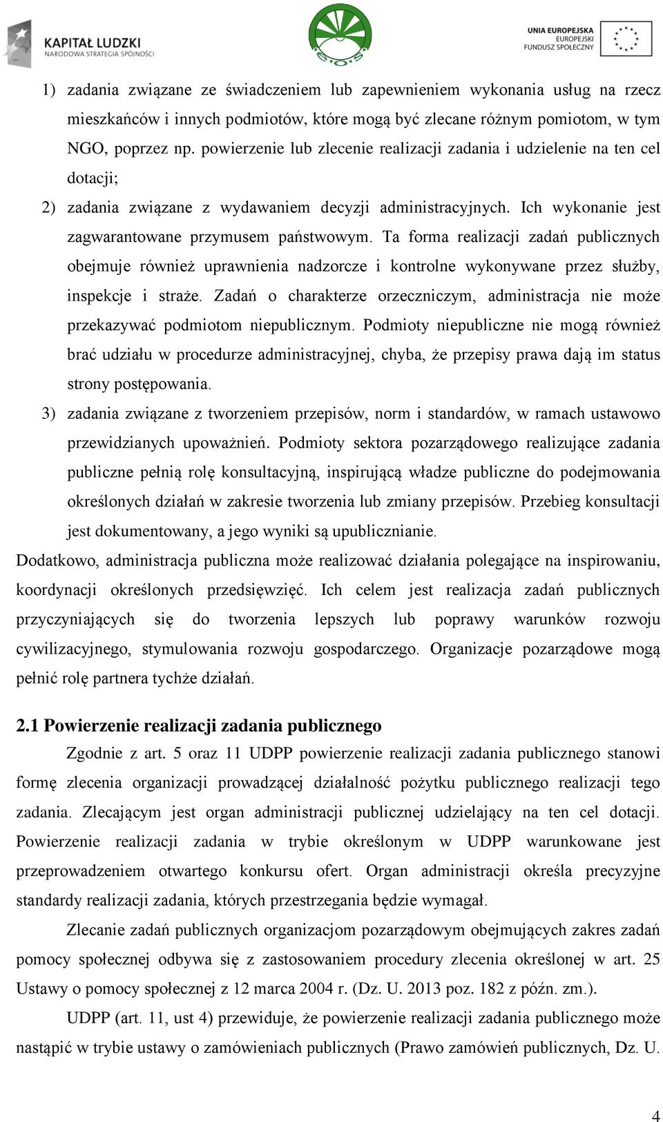 Ta forma realizacji zadań publicznych obejmuje również uprawnienia nadzorcze i kontrolne wykonywane przez służby, inspekcje i straże.