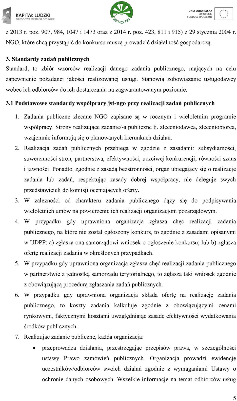 Stanowią zobowiązanie usługodawcy wobec ich odbiorców do ich dostarczania na zagwarantowanym poziomie. 3.1 Podstawowe standardy współpracy jst-ngo przy realizacji zadań publicznych 1.