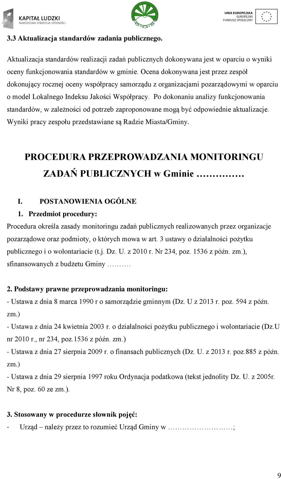 Po dokonaniu analizy funkcjonowania standardów, w zależności od potrzeb zaproponowane mogą być odpowiednie aktualizacje. Wyniki pracy zespołu przedstawiane są Radzie Miasta/Gminy.