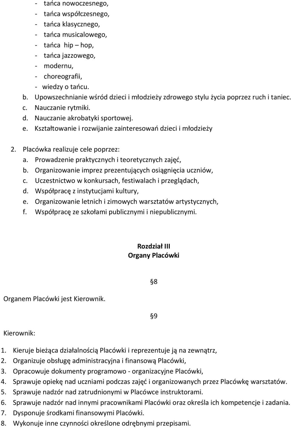 Kształtowanie i rozwijanie zainteresowań dzieci i młodzieży 2. Placówka realizuje cele poprzez: a. Prowadzenie praktycznych i teoretycznych zajęć, b.