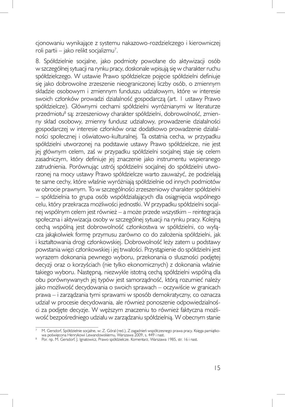 W ustawie Prawo spółdzielcze pojęcie spółdzielni definiuje się jako dobrowolne zrzeszenie nieograniczonej liczby osób, o zmiennym składzie osobowym i zmiennym funduszu udziałowym, które w interesie