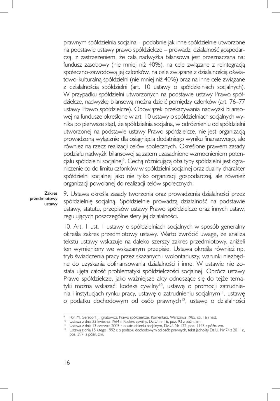 spółdzielni (nie mniej niż 40%) oraz na inne cele związane z działalnością spółdzielni (art. 10 ustawy o spółdzielniach socjalnych).