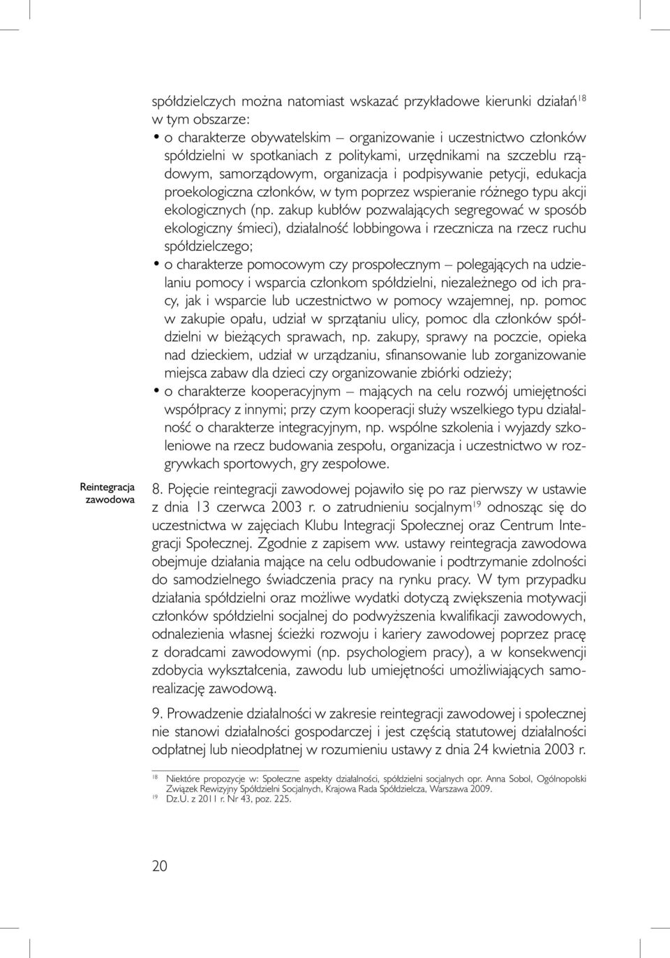 zakup kubłów pozwalających segregować w sposób ekologiczny śmieci), działalność lobbingowa i rzecznicza na rzecz ruchu spółdzielczego; o charakterze pomocowym czy prospołecznym polegających na