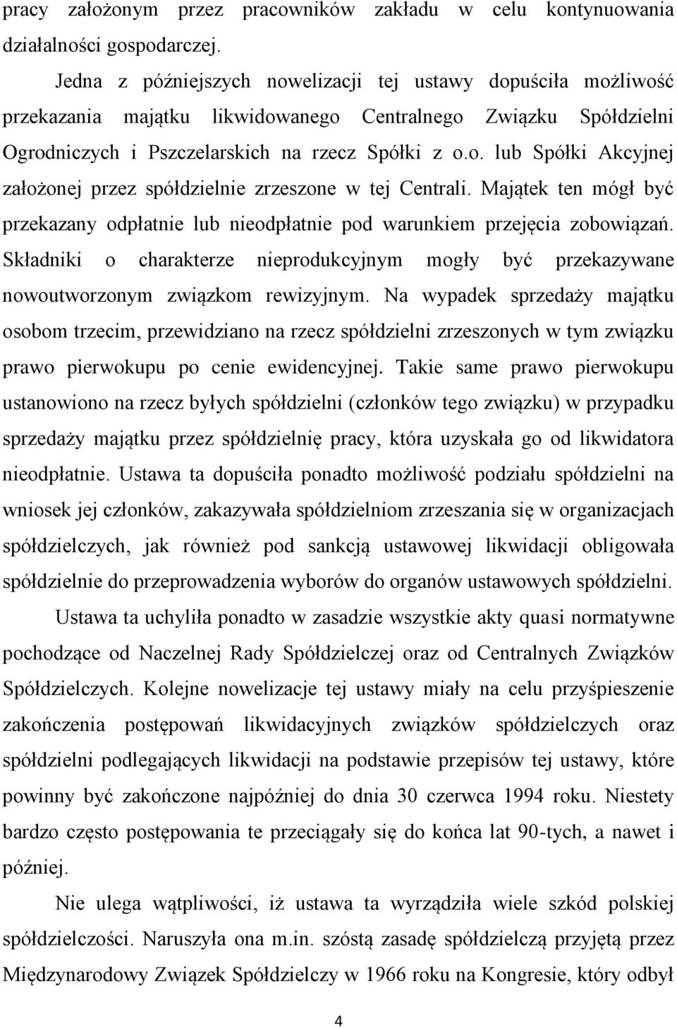 Majątek ten mógł być przekazany odpłatnie lub nieodpłatnie pod warunkiem przejęcia zobowiązań. Składniki o charakterze nieprodukcyjnym mogły być przekazywane nowoutworzonym związkom rewizyjnym.