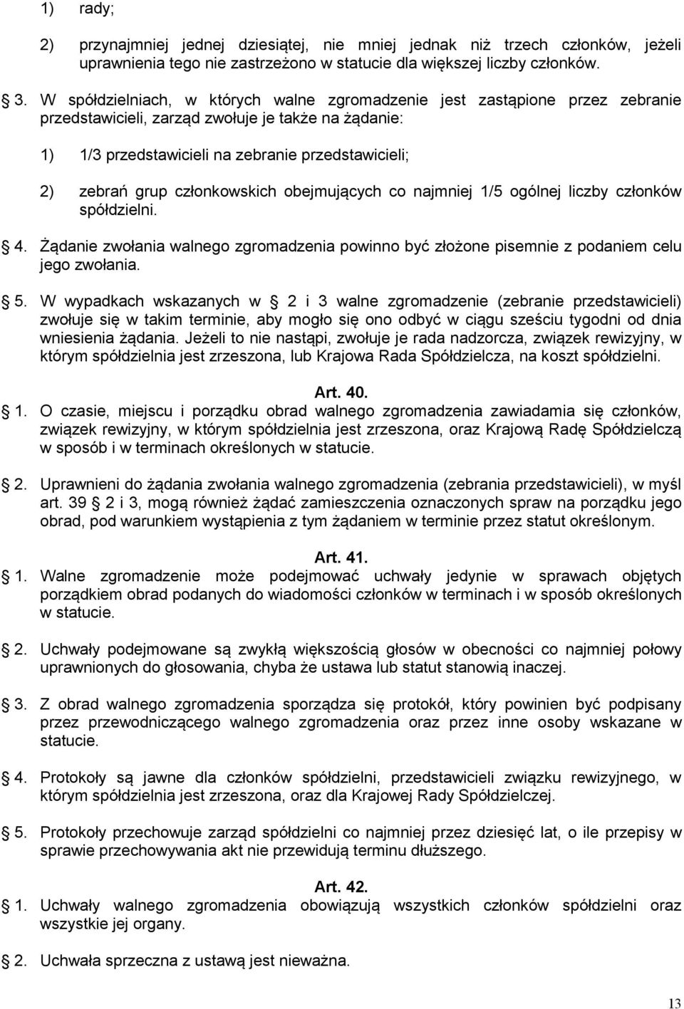 członkowskich obejmujących co najmniej 1/5 ogólnej liczby członków spółdzielni. 4. Żądanie zwołania walnego zgromadzenia powinno być złożone pisemnie z podaniem celu jego zwołania. 5.