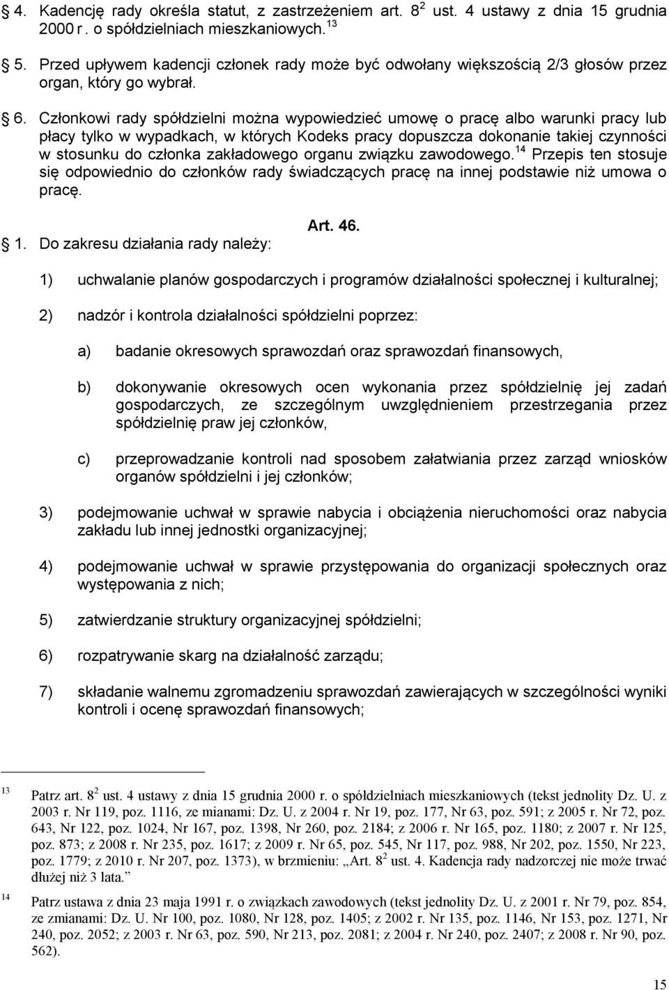 Członkowi rady spółdzielni można wypowiedzieć umowę o pracę albo warunki pracy lub płacy tylko w wypadkach, w których Kodeks pracy dopuszcza dokonanie takiej czynności w stosunku do członka