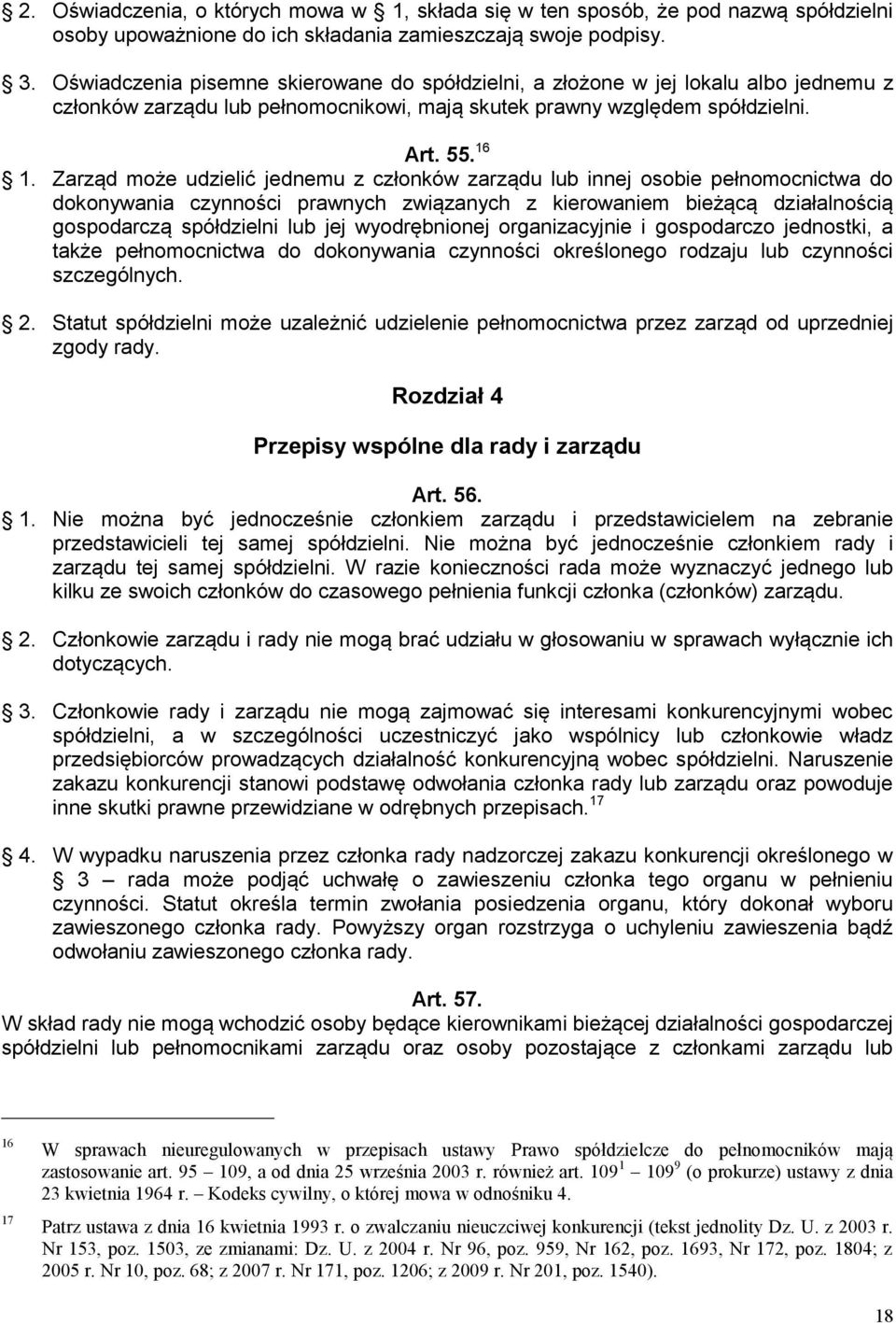 Zarząd może udzielić jednemu z członków zarządu lub innej osobie pełnomocnictwa do dokonywania czynności prawnych związanych z kierowaniem bieżącą działalnością gospodarczą spółdzielni lub jej