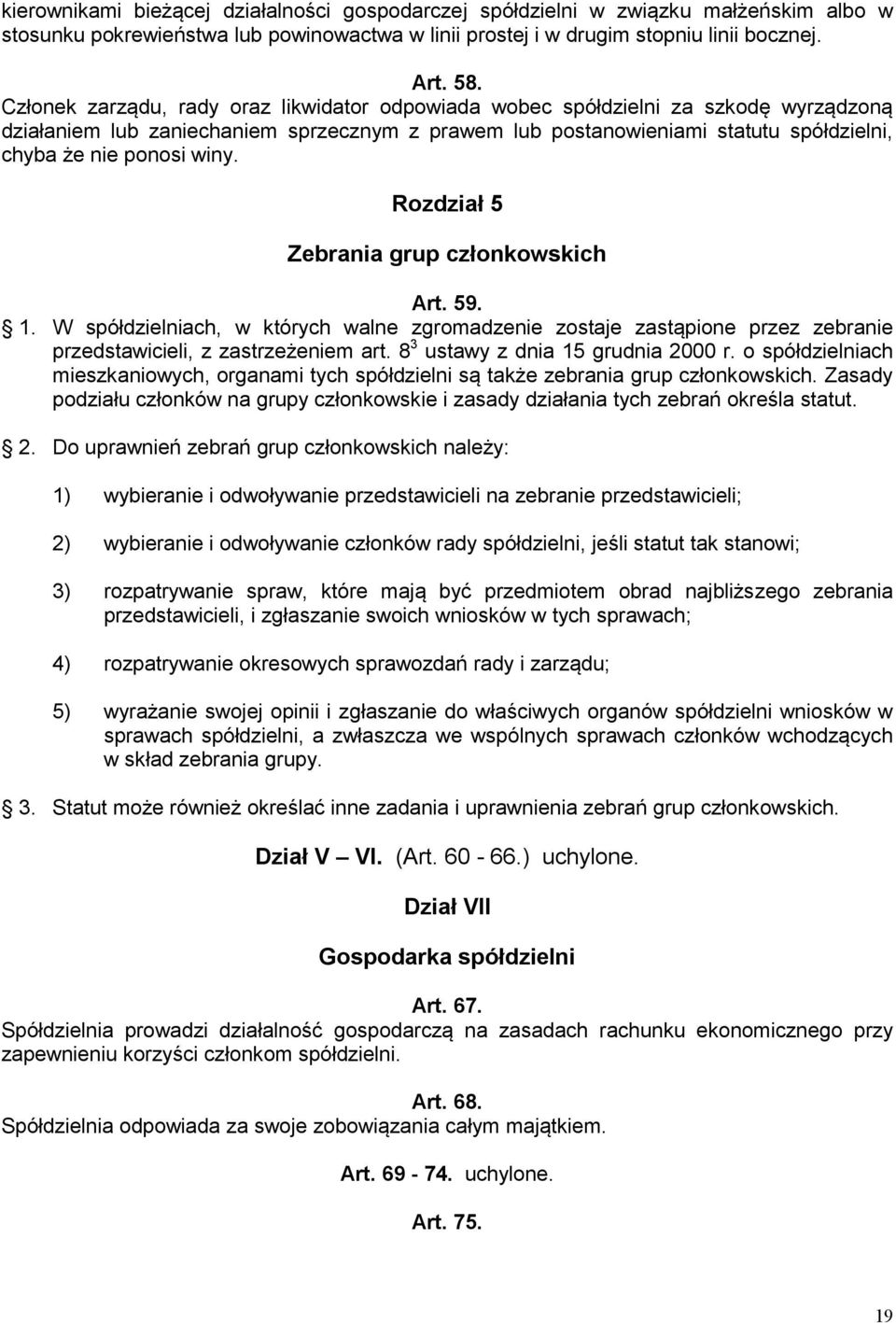 winy. Rozdział 5 Zebrania grup członkowskich Art. 59. 1. W spółdzielniach, w których walne zgromadzenie zostaje zastąpione przez zebranie przedstawicieli, z zastrzeżeniem art.