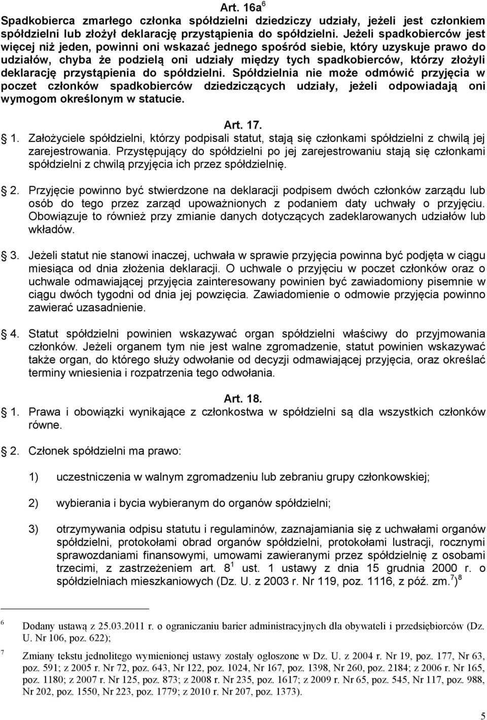 deklarację przystąpienia do spółdzielni. Spółdzielnia nie może odmówić przyjęcia w poczet członków spadkobierców dziedziczących udziały, jeżeli odpowiadają oni wymogom określonym w statucie. Art. 17.