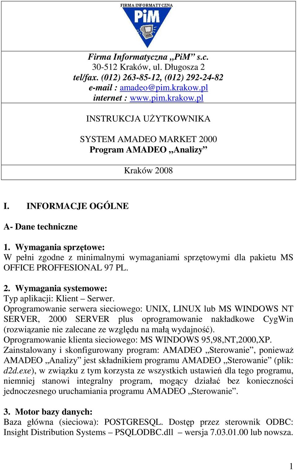 Wymagania sprzętowe: W pełni zgodne z minimalnymi wymaganiami sprzętowymi dla pakietu MS OFFICE PROFFESIONAL 97 PL. 2. Wymagania systemowe: Typ aplikacji: Klient Serwer.