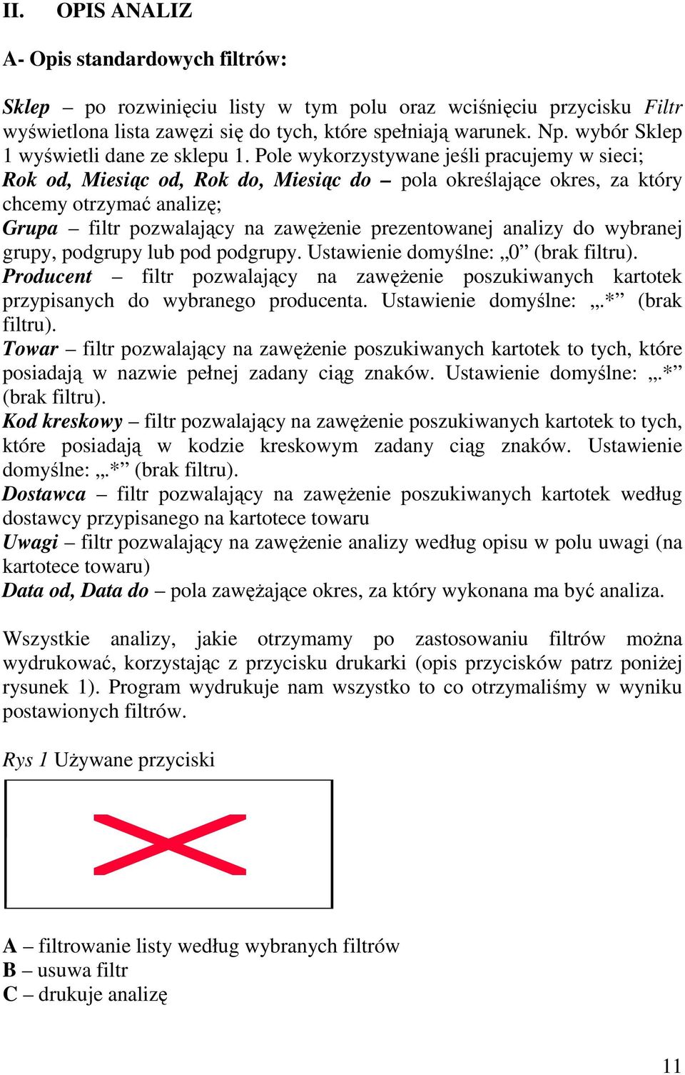 Pole wykorzystywane jeśli pracujemy w sieci; Rok od, Miesiąc od, Rok do, Miesiąc do pola określające okres, za który chcemy otrzymać analizę; Grupa filtr pozwalający na zawęŝenie prezentowanej