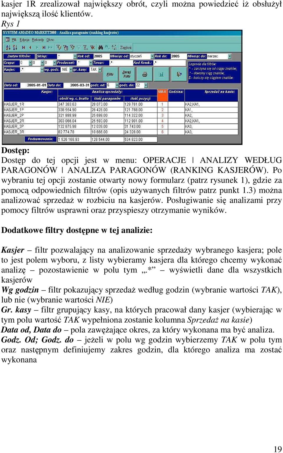 Po wybraniu tej opcji zostanie otwarty nowy formularz (patrz rysunek 1), gdzie za pomocą odpowiednich filtrów (opis uŝywanych filtrów patrz punkt 1.3) moŝna analizować sprzedaŝ w rozbiciu na kasjerów.