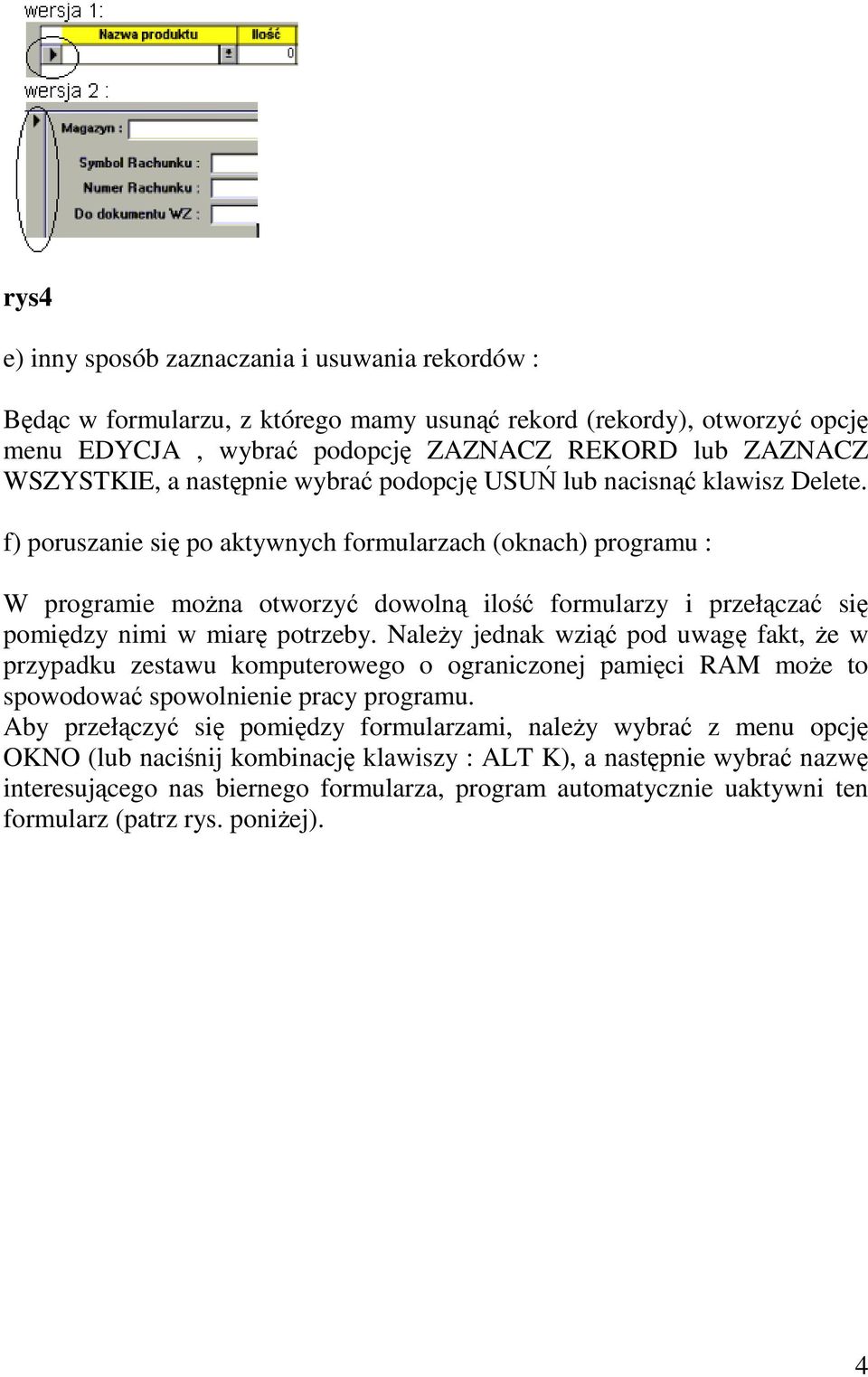 f) poruszanie się po aktywnych formularzach (oknach) programu : W programie moŝna otworzyć dowolną ilość formularzy i przełączać się pomiędzy nimi w miarę potrzeby.